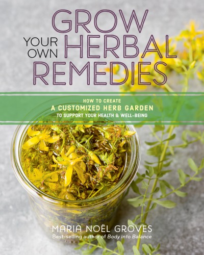 Grow Your Own Herbal Remedies How To Create A Customized Herb Garden To Support Your Health And Wellbeing Maria Noel Groves