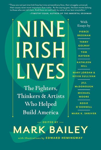 Nine Irish Lives The Thinkers Fighters Artists Who Helped Build America Mark Bailey