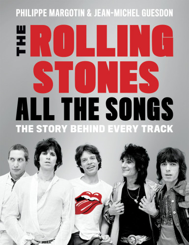 The Rolling Stones All The Songs The Story Behind Every Track Philippe Margotin