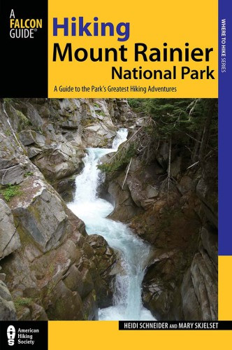 Hiking Mount Rainier National Park A Guide To The Parks Greatest Hiking Adventures Mary Skjelset