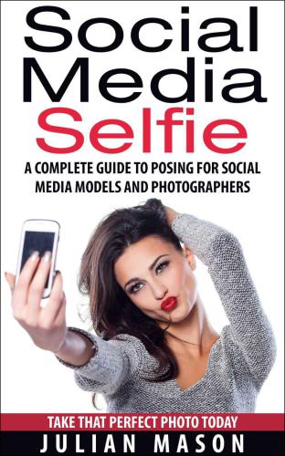 Social Media Selfie A Complete Guide To Posing For Social Media Models And Photographers Julian Mason