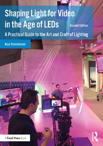 Shaping Light For Video In The Age Of Leds A Practical Guide To The Art And Craft Of Lighting 2nd Edition Alan Steinheimer