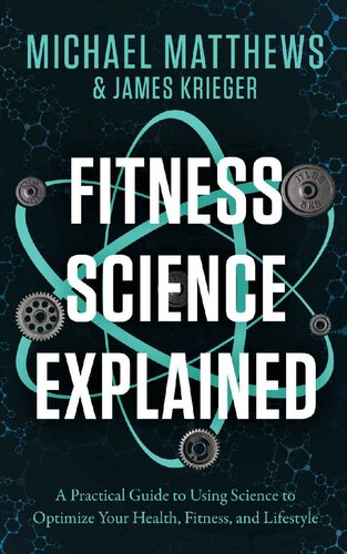 Fitness Science Explained A Practical Guide To Using Science To Optimize Your Health Fitness And Lifestyle Muscle For Life Book 9 Michael Matthews James Krieger