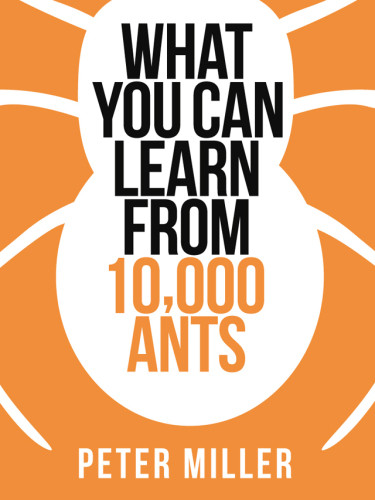 What You Can Learn From 10000 Ants Miller Peter