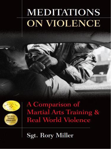 Meditations On Violence A Comparison Of Martial Arts Training Real World Violence Miller