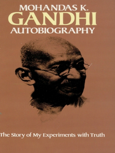 An Autobiography The Story Of My Experiments With Truth Mohandas K Gandhi