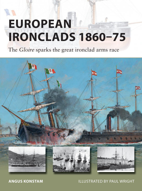 European Ironclads 186075 The Gloire Sparks The Great Ironclad Arms Race Angus Konstam