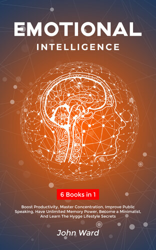 Emotional Intelligence 6 Books In 1 Boost Productivity Master Concentration Improve Public Speaking Have Unlimited Memory Power Become A Minimalist And Learn The Hygge Lifestyle Secrets John Ward
