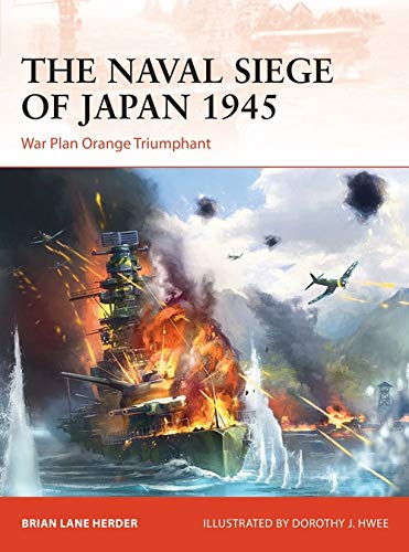 The Naval Siege Of Japan 1945 War Plan Orange Triumphant 1st Brian Lane Herder