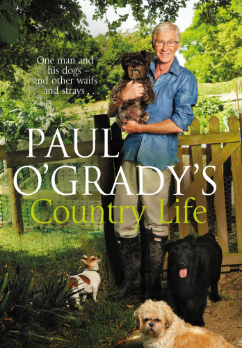 Paul Ogradys Country Life One Man And His Dogs And Other Waifs And Strays Paul Ogrady