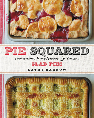 Pie Squared Irresistibly Easy Sweet Savory Slab Pies First Edition Cathy Barrow