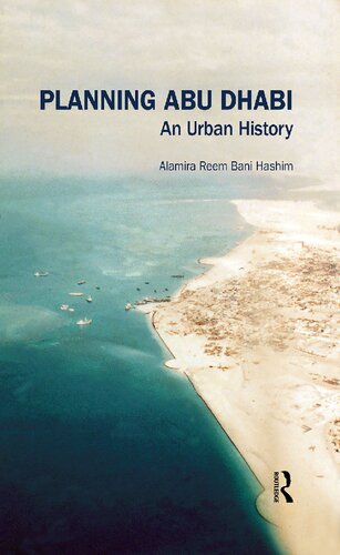 Planning Abu Dhabi An Urban History Alamira Reem Bani Hashim