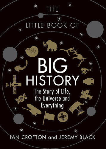The Little Book Of Big History The Story Of Life The Universe And Everything Ian Crofton