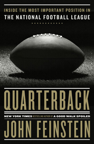 Quarterback Inside The Most Important Position In The National Football League John Feinstein