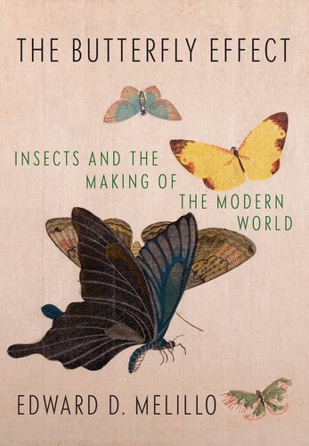 The Butterfly Effect Insects And The Making Of The Modern World Edward D Melillo
