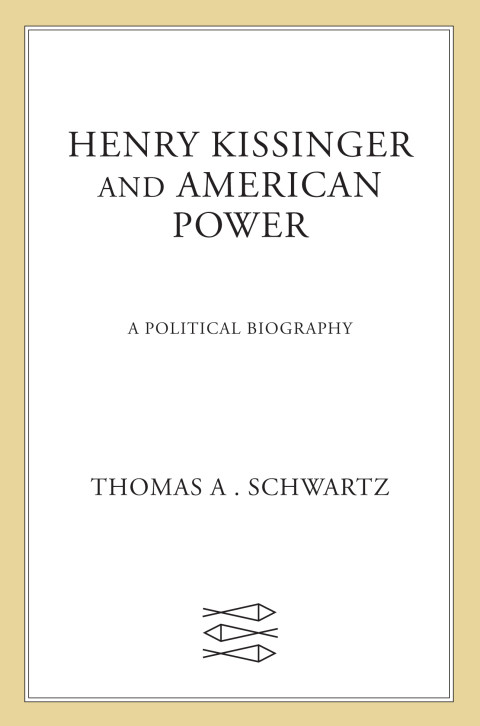 Henry Kissinger And American Power A Political Biography 11th Edition Thomas A Schwartz