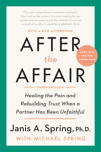After The Affair Healing The Pain And Rebuilding Trust When A Partner Has Been Unfaithful 3rd Edition Janis A Spring