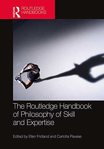 The Routledge Handbook Of Philosophy Of Skill And Expertise Routledge Handbooks In Philosophy 1st Edition Ellen Fridland