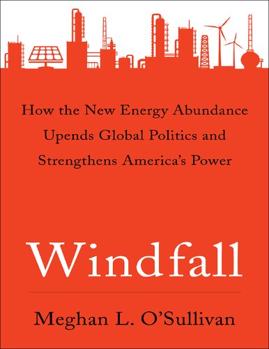 Windfall How The New Energy Abundance Upends Global Politics And Strengthens Americas Power 1st Edition Meghan L Osullivan