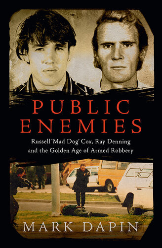Public Enemies Russell Mad Dog Cox Ray Denning And The Golden Age Of Armed Robbery Mark Dapin