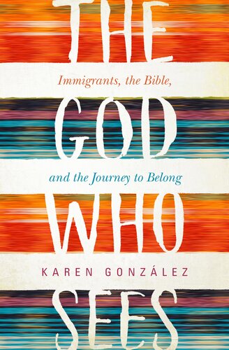 The God Who Sees Immigrants The Bible And The Journey To Belong Gonzlez