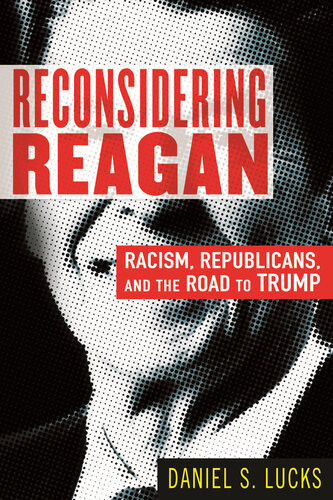 Reconsidering Reagan Racism Republicans And The Road To Trump Daniel S Lucks