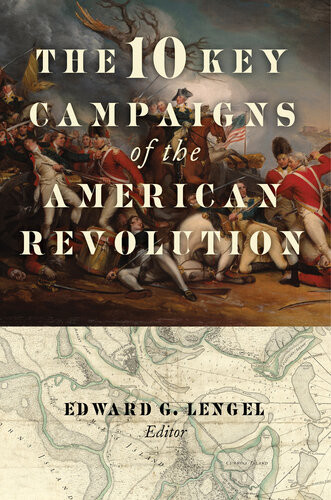 The 10 Key Campaigns Of The American Revolution Edward G Lengel