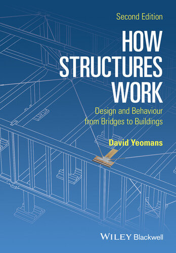 How Structures Work Design And Behaviour From Bridges To Buildings David Yeomans
