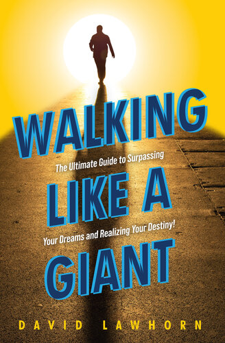 Walking Like A Giant The Ultimate Guide To Surpassing Your Dreams And Realizing Your Destiny Lawhorn