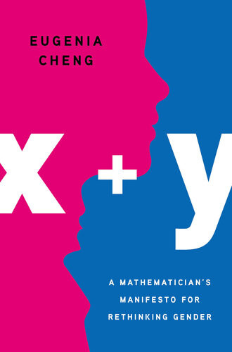 X Y A Mathematicians Manifesto For Rethinking Gender Eugenia Cheng