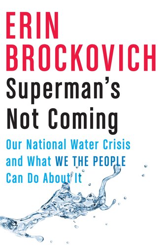 Supermans Not Coming Our National Water Crisis And What We The People Can Do About It Erin Brockovich