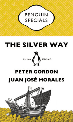 The Silver Way China Spanish America And The Birth Of Globalisation 15651815 Morales