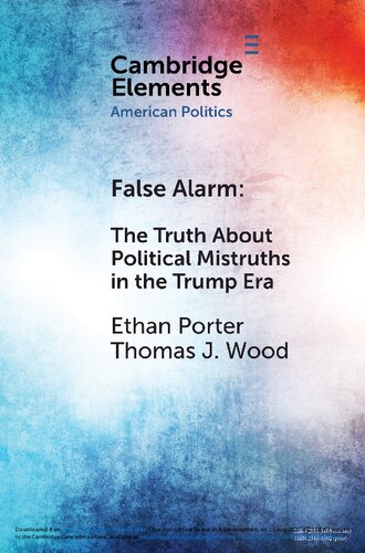 False Alarm The Truth About Political Mistruths In The Trump Era Elements In American Politics Ethan Porter Thomas J Wood