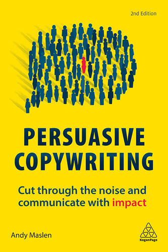 Persuasive Copywriting Cut Through The Noise And Communicate With Impact 2nd Edition Andy Maslen