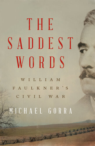 The Saddest Words William Faulkners Civil War Michael Gorra