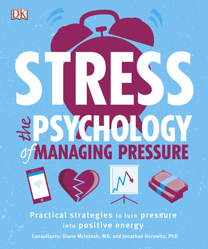 Stress The Psychology Of Managing Pressure First American Edition Dk