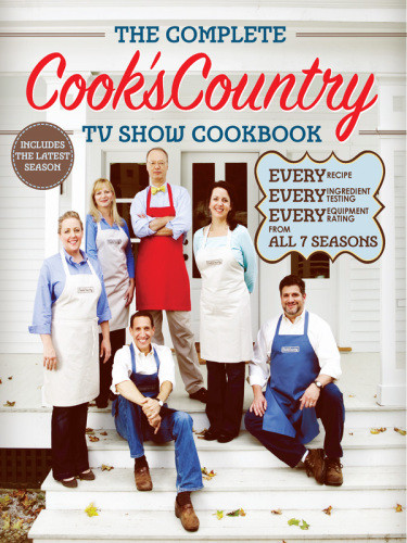 The Complete Cooks Country Tv Show Cookbook Every Recipe And Every Review From All Seven Seasons Cooks Country