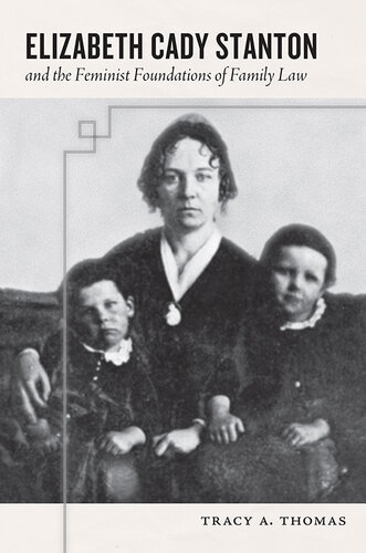 Elizabeth Cady Stanton And The Feminist Foundations Of Family Law Tracy A Thomas