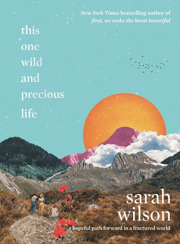 This One Wild And Precious Life A Hopeful Path Forward In A Fractured World Sarah Wilson
