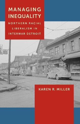 Managing Inequality Northern Racial Liberalism In Interwar Detroit Karen R Miller