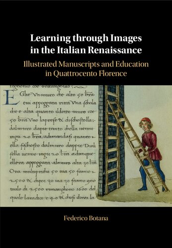 Learning Through Images In The Italian Renaissance Illustrated Manuscripts And Education In Quattrocento Florence Federico Botana