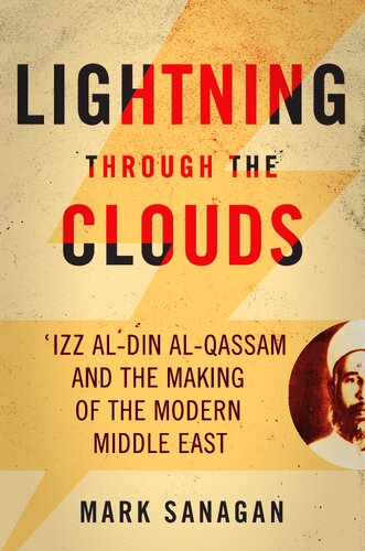 Lightning Through The Clouds Izz Aldin Alqassam And The Making Of The Modern Middle East Mark Sanagan