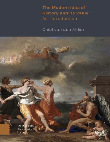 The Modern Idea Of History And Its Value An Introduction 1st Edition Chiel Van Den Akker
