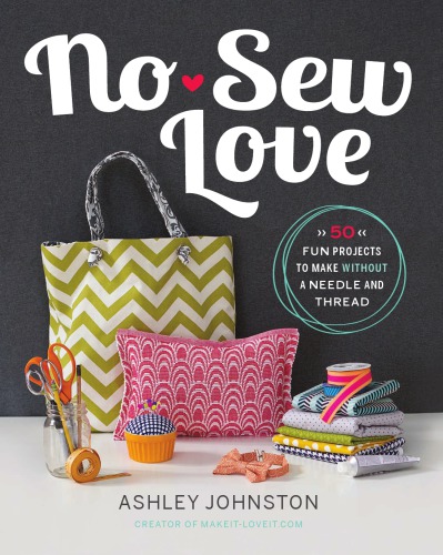 Nosew Love Fifty Fun Projects To Make Without A Needle And Thread Illustrated Johnston