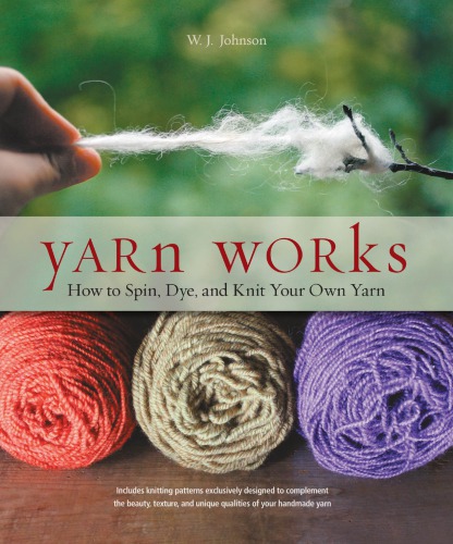 Yarn Works How Anyone Can Spin Dye And Knit Their Own Yarn Wendy J Johnson