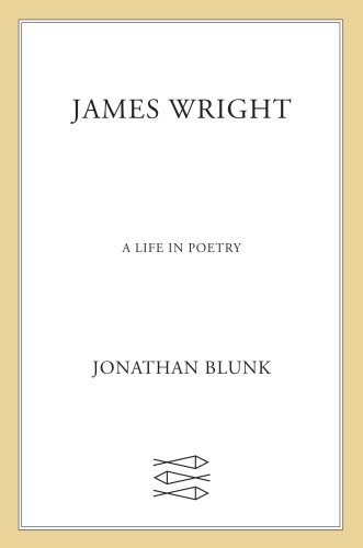 A Wild Perfection The Selected Letters Of James Wright Jonathan Blunk