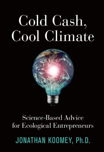 Cold Cash Cool Climate Sciencebased Advice For Ecological Entrepreneurs Jonathan Garo Koomey