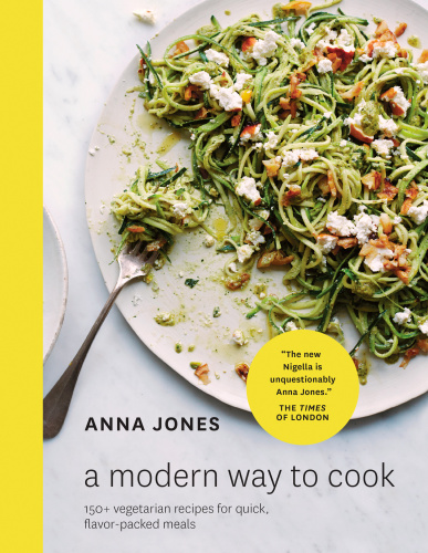 A Modern Way To Cook 150 Vegetarian Recipes For Quick Flavorpacked Meals Illustrated Anna Jones