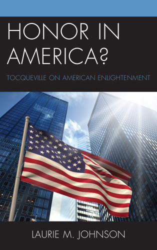 Honor In America Tocqueville On American Enlightenment Johnson