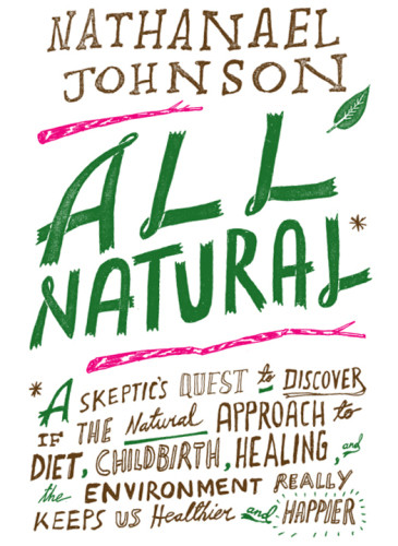 All Natural A Skeptics Quest For Health And Happiness In An Age Of Ecological Anxiety Johnson